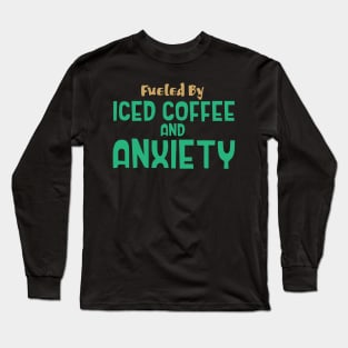 Fueled by Iced Coffee and Anxiety Long Sleeve T-Shirt